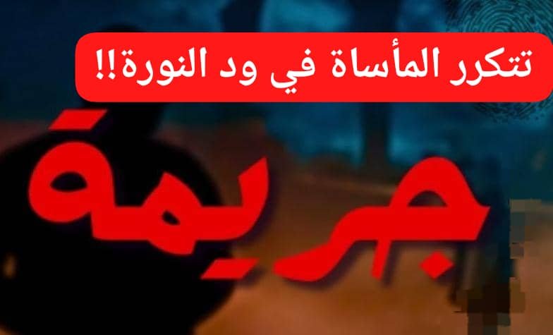 تتكرر المأساة بود النورة.. جريمة قتل روّعت المنطقة!! 11 IMG 20260610 WA0032